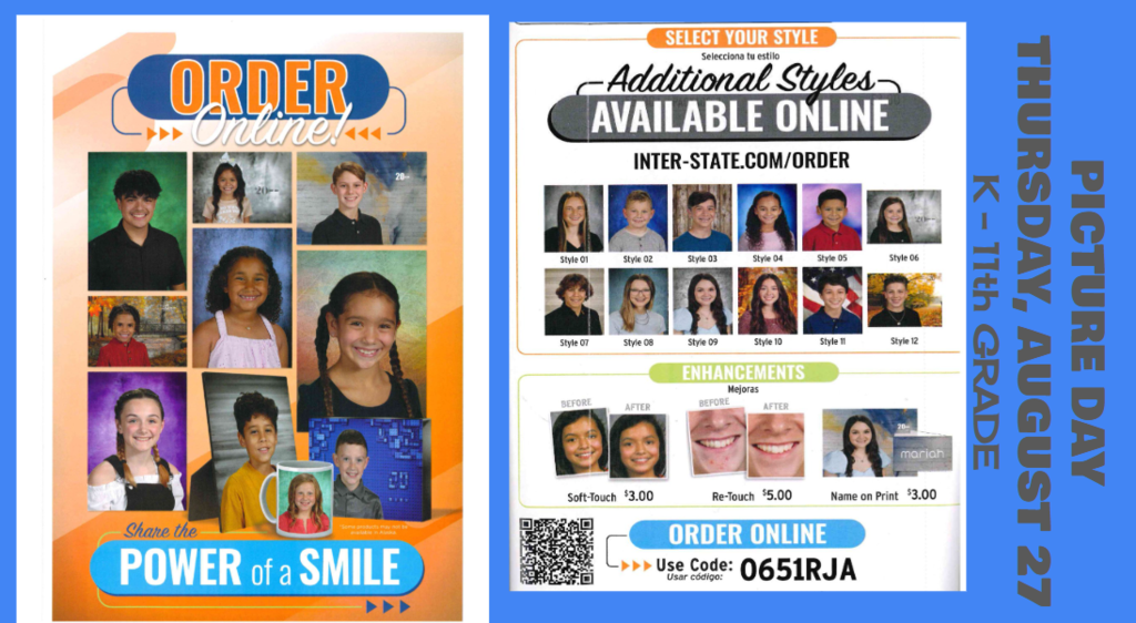 Picture Day Thursday, August 27 K-11th Grade Order Online She the Power of a Smile Select your Style Selecciona tu estilo Additional Styles Available Online Inter-State.Com/Order Enhancements mejoras Soft-Touch $3.00 Re-Touch $5.00 Name on Print $3.00 Order Online Use Code Usar Codigo: 0651RJA