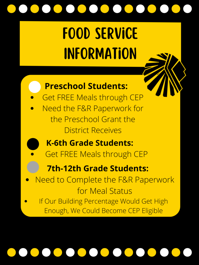 Food Service Information.  Preschool Students: •	Get FREE Meals through	CEP •	Need the	F&R Paperwork for the	Preschool Grant the District Receives K-6th	Grade Students: •	Get FREE Meals through	CEP 7th-12th	Grade Students: •	Need to	Complete	the	F&R Paperwork for Meal Status •	If Our Building Percentage Would	Get High Enough, We Could	Become CEP Eligible