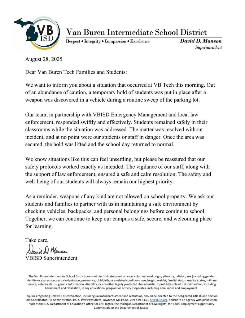 A letter on Van Buren Intermediate School District letterhead dated August 28, 2025, addressed to Van Buren Tech families and students. The letter explains that a temporary student hold was put in place after a weapon was discovered in a vehicle during a routine parking lot sweep. The district states that students and staff were never in danger, the situation was resolved without incident, and the school day returned to normal. The letter reassures families that safety protocols worked as intended and emphasizes that weapons are not allowed on school property. Families are asked to help maintain safety by checking students’ belongings before school. The letter is signed by David D. Manson, VBISD Superintendent.