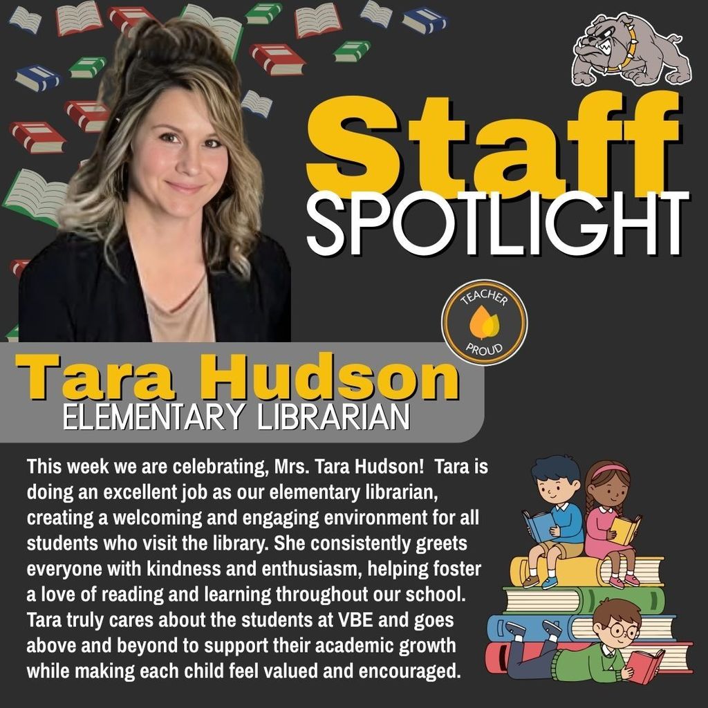 Staff Spotlight for Tara Hudson, Elementary Librarian at VBE. The graphic features a photo of Mrs. Hudson alongside a bulldog mascot and children reading. Text: This week we are celebrating Mrs. Tara Hudson! Tara is doing an excellent job as our elementary librarian, creating a welcoming and engaging environment for all students who visit the library. She consistently greets everyone with kindness and enthusiasm, helping foster a love of reading and learning throughout our school. Tara truly cares about the students at VBE and goes above and beyond to support their academic growth while making each child feel valued and encouraged.