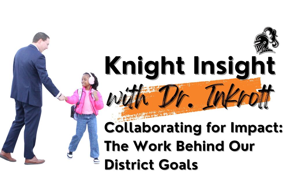 Knight Insight with Dr. Inkrott - Collaborating for Impact: The Work Behind Our District Goals