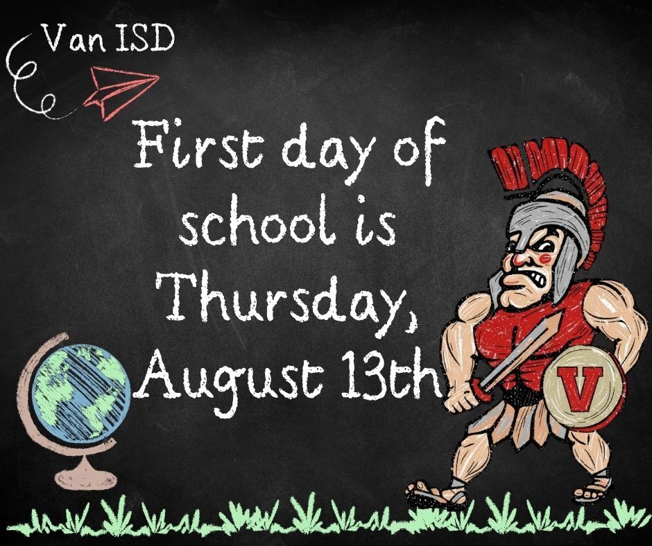 Van ISD First day of school is Thursday,  August 13th