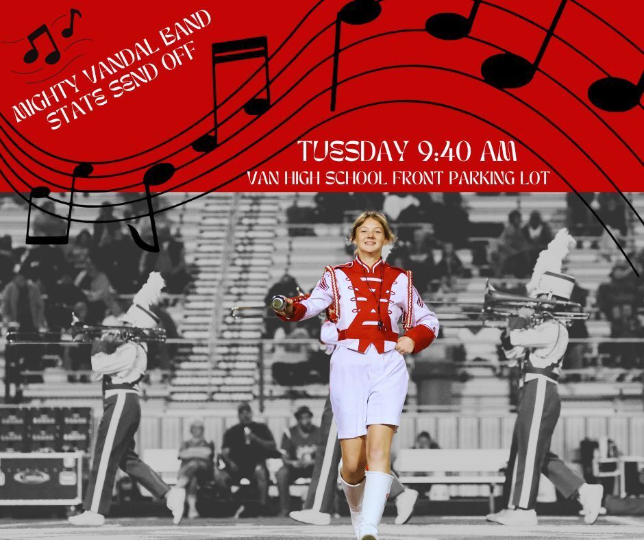 MIGHTY VANDAL BAND STATE SEND OFF TUESDAY 9:40 AM VAN HIGH SCHOOL FRONT PARKING LOT 