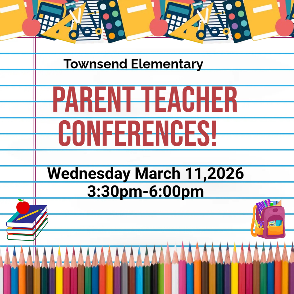 Reminder! Townsend Elementary, parent teacher conferences March 11, 2026. 3:30pm-6:00pm . 