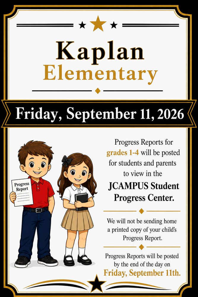 Friday, September 11, 2026    -Progress Reports will be posted for students and parents to view in the JCAMPUS Student Progress Center. We will not be sending home a printed copy of your child's Progress Report. Progress Reports will be posted by the end of the day on Friday, September 11th