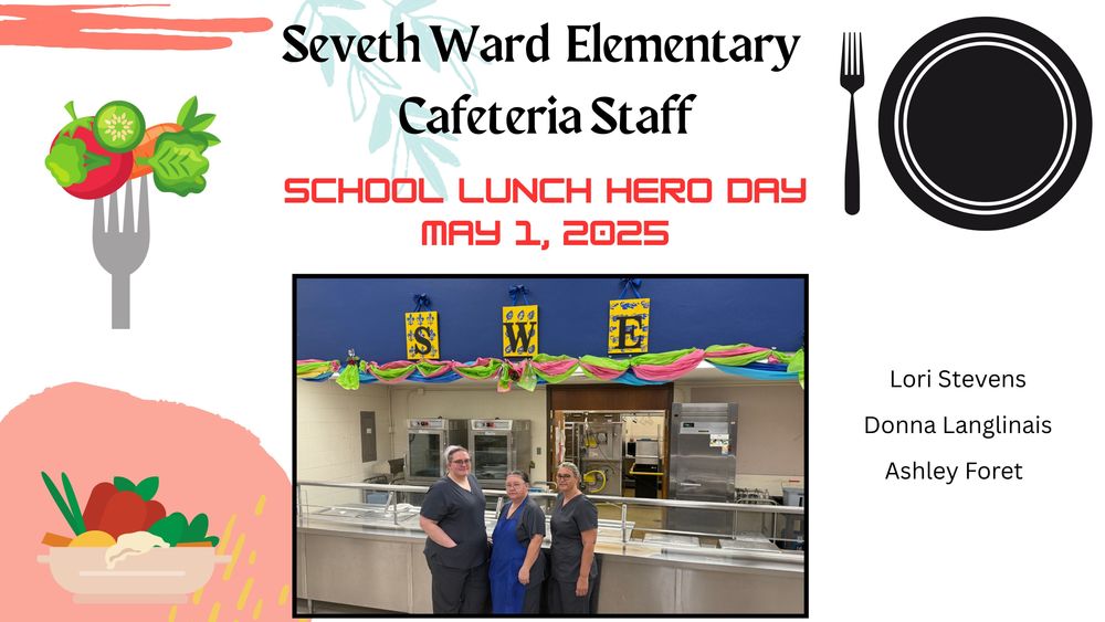 School Lunch Hero Day is held annually on the first Friday in May in honor of each person responsible for providing lunches (and food) to millions of children across America. Today, May 1, 2026, is School Lunch Hero Day! Thanks for all you do, Donna Langlinais, Lori Stevens, and Ashley Foret. Everyone in the Seventh Ward Elementary community appreciates you!