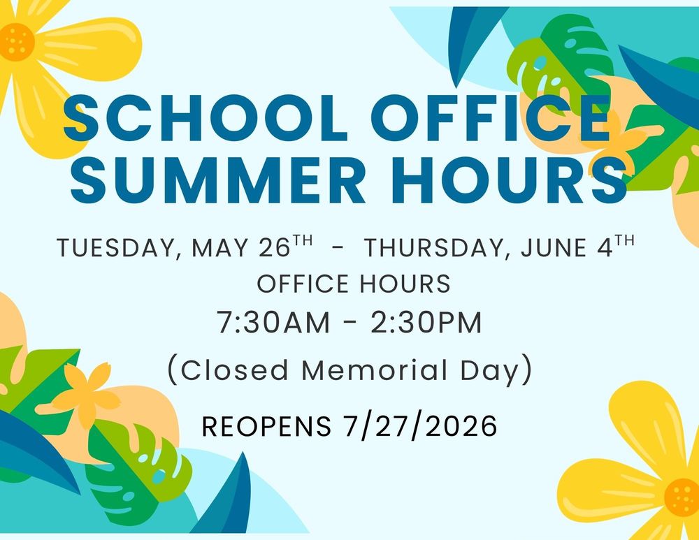 Summer Office Hours May 26, 2026- June 4, 2026 from 7:00-2:00 Reopens on July 27, 2026, from 7:00-2:00