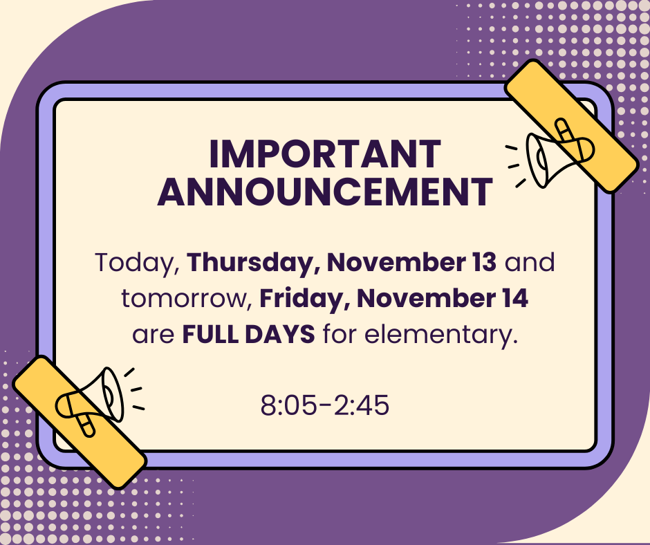 Today, Thursday, November 13 and tomorrow, Friday, November 14 are FULL DAYS for elementary