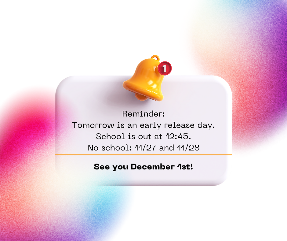 Reminder: Tomorrow is an early release day. School is out at 12:45. No school: 11/27 and 11/28