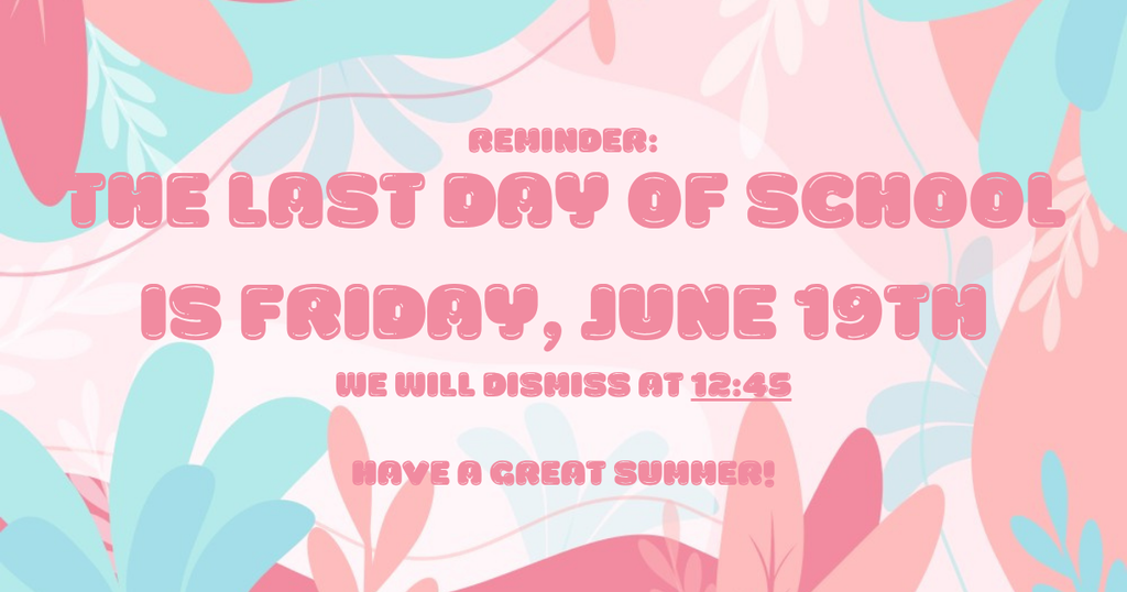 Our last day of school is this Friday, June 19th!  It's an early release day, students are dismissed at 12:45. Have a great summer!