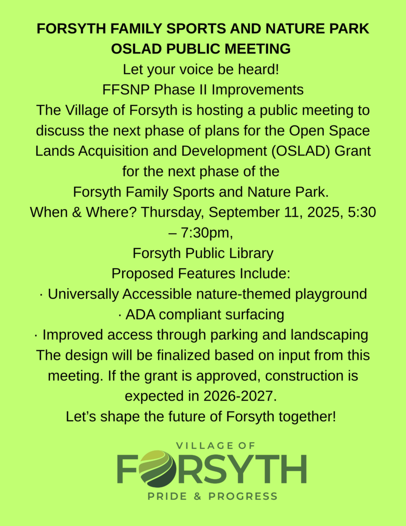 FORSYTH FAMILY SPORTS AND NATURE PARK OSLAD PUBLIC MEETING Let your voice be heard! FFSNP Phase II Improvements The Village of Forsyth is hosting a public meeting to discuss the next phase of plan (2)