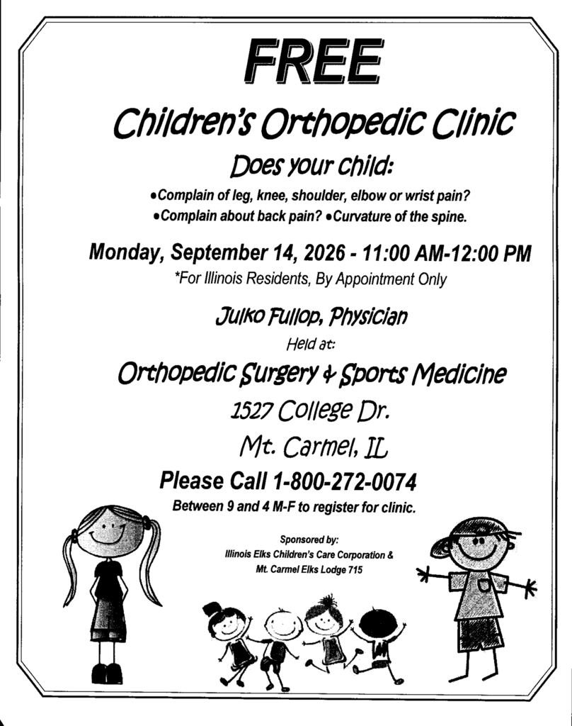 FREE Children's Orthopedic Clinic. Monday, September 14, 2026. 11:00 a.m.-12:00 p.m., by appointment only. Orthopedic Surgery & Sports Medicine, 1-800-272-0074. Sponsored by:  Illinois Elks Children's Care Corporation & Mt. Carmel Elks Lodge 715.