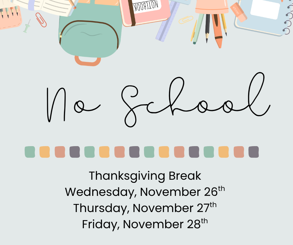 Thanksgiving Break. No School 11/26-11/30 