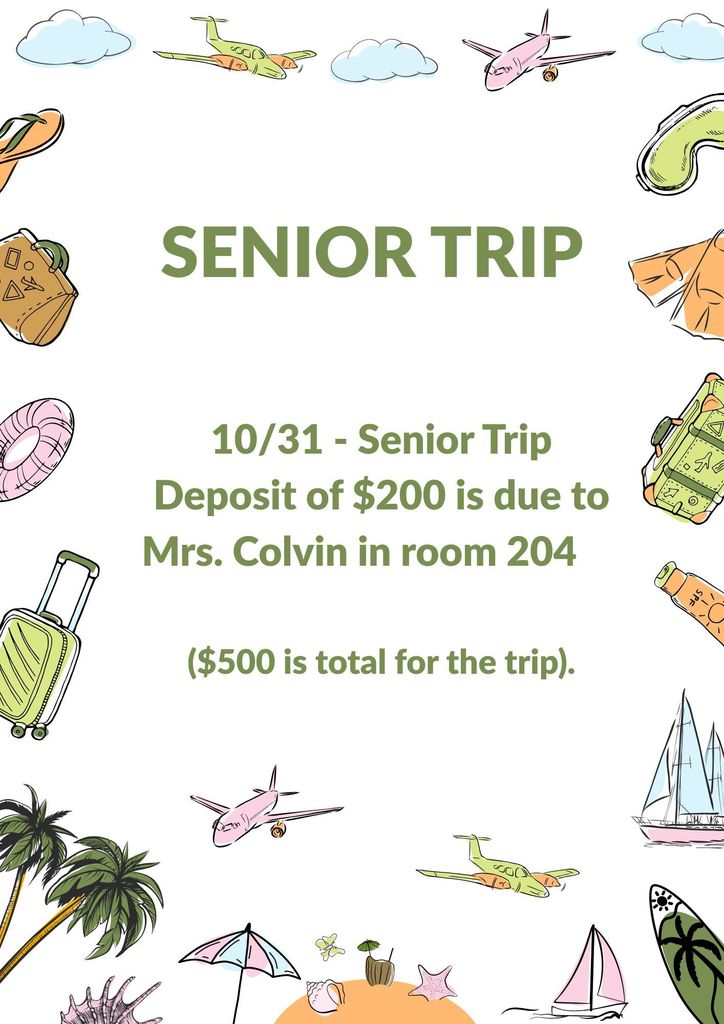 SENIOR TRIP 10/31 - Senior Trip Deposit of $200 is due to Mrs. Colvin in room 204  ($500 is total for the trip). 