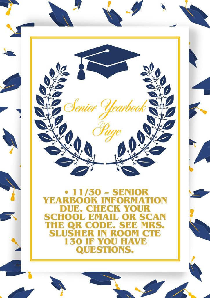 11/30 – Senior Yearbook information due. Check your school email or scan the QR Code. See Mrs. Slusher in room CTE130 if you have questions. 