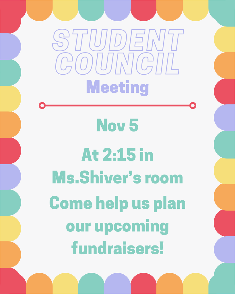 Student council is having their next meeting on Wednesday, November 5th, at 2:15 in Ms. Shiver's room. Come out and help us plan for our upcoming fundraisers!!