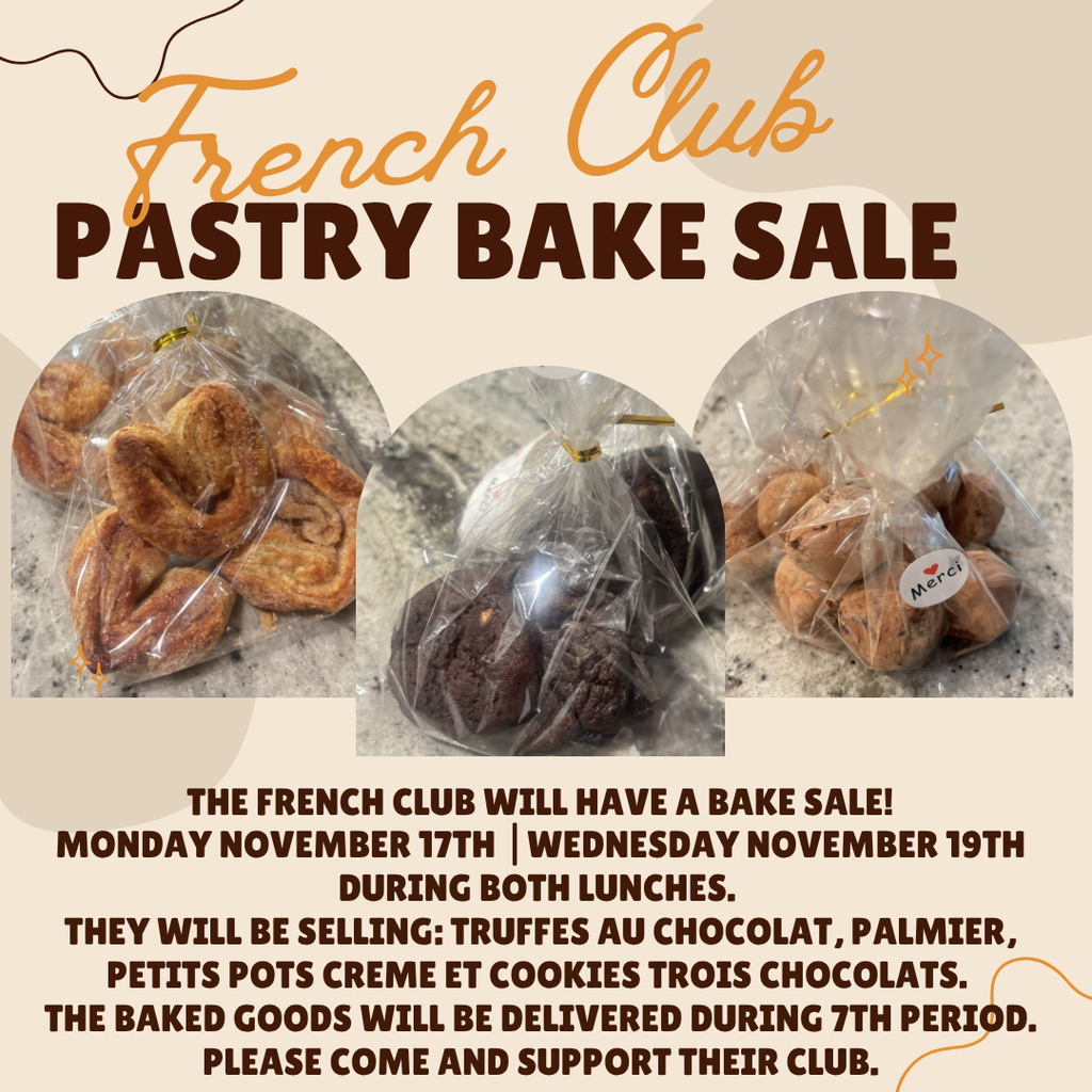 The French Club will have a bake sale! Monday November 17th |Wednesday NOvember 19th during Both lunchES.  They will be selling: Truffes au chocolat, Palmier, Petits pots creme et cookies trois chocolats.  The baked goods will be delivered during 7th period. Please come and support Their club.
