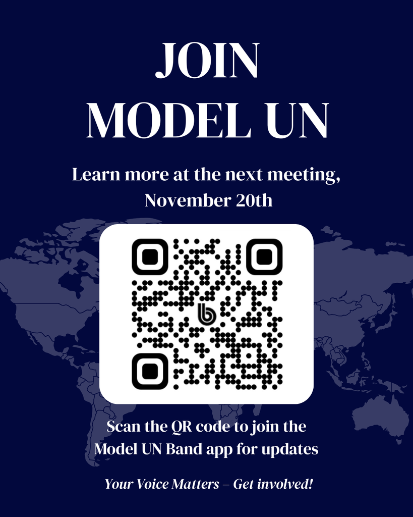 Interested in world events or debating big ideas? Come check out the Model UN club! Our next meeting is on November 20th in Room 001, Mrs. Smith’s room. New members are more than welcome.