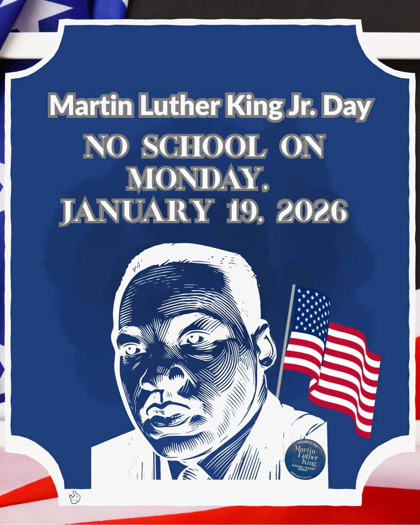 No school on the January 19, 2026 because of Marth Luther King jr. Day!