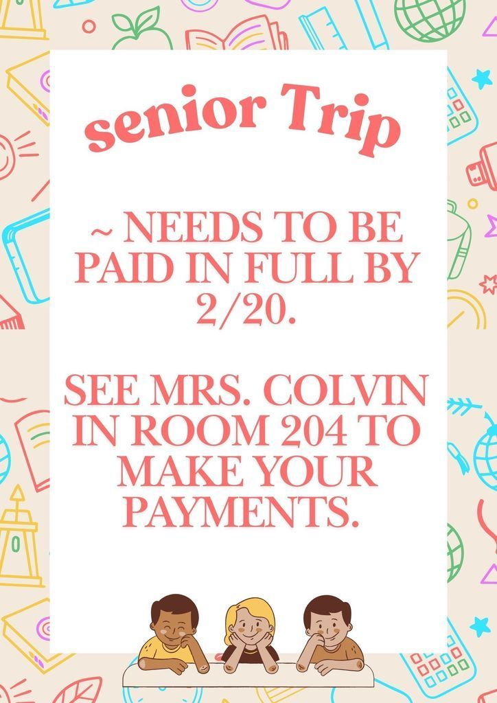 • Senior Trip needs to be paid in full by 2/20. See Mrs. Colvin in room 204 to make your payments. Mar.