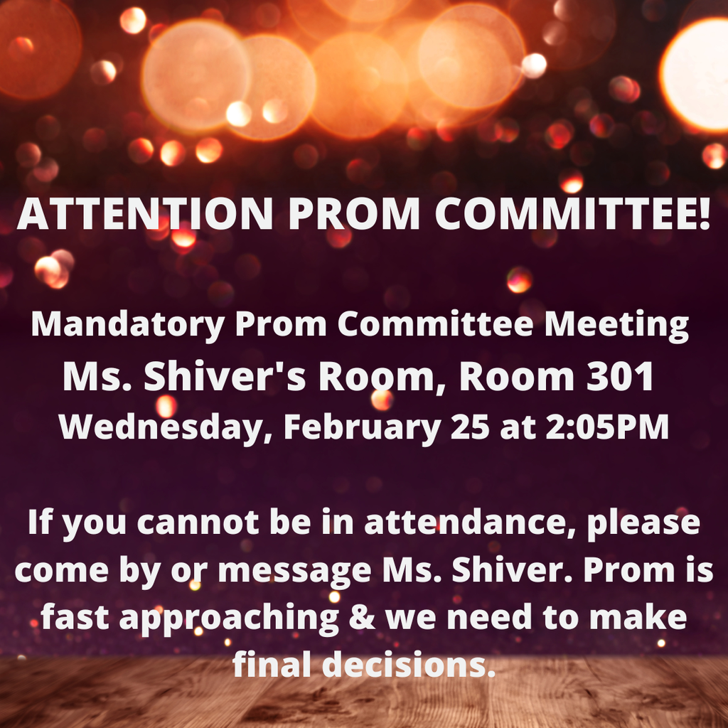 Attention Prom Committee! There is a mandatory prom meeting in Ms. Shiver's room Wednesday, Feb. 25th right after school. If you cannot be in attendance, please come by or message Ms. Shiver. Prom is fast approaching & we need to make final decisions.