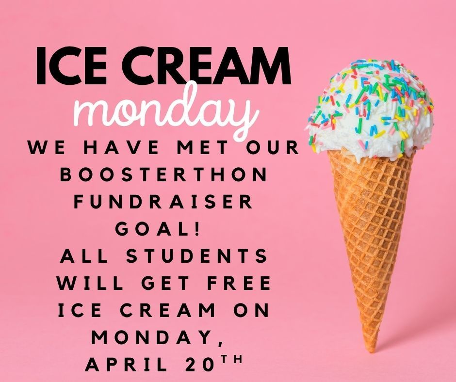 We have met our Boosterthon Fundraiser Goal!! All students will get ice cream on Monday, April 20th!
