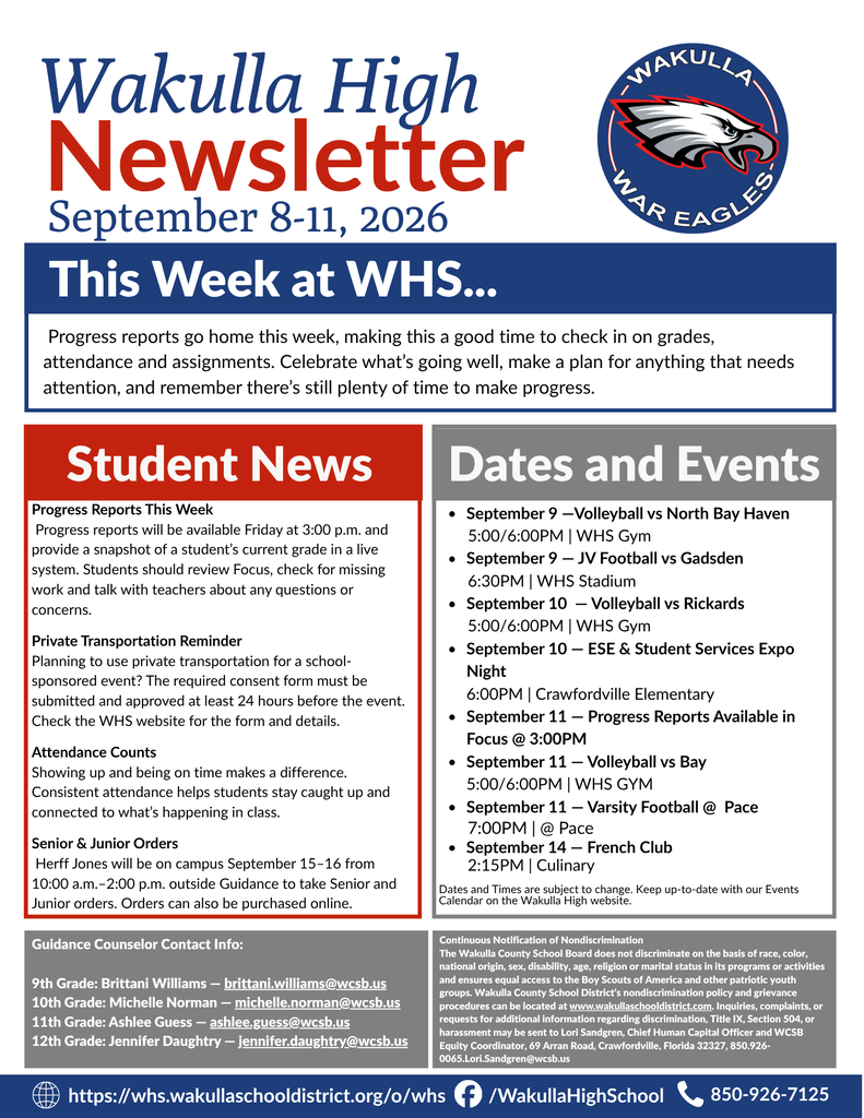 Wakulla High School Newsletter for September 8–11, 2026. This week’s message focuses on progress reports, attendance and staying on top of schoolwork. Student News explains that progress reports will be available in Focus Friday at 3:00 p.m. and represent a snapshot of a student’s current grade in a live system. Students are encouraged to review Focus, check for missing work and contact teachers with questions. Additional reminders include private transportation forms for school-sponsored events, the importance of attendance, and Senior and Junior Herff Jones orders on September 15–16. Upcoming events include volleyball, JV and varsity football, the ESE and Student Services Expo Night, progress reports, and a French Club meeting. Guidance counselor contact information and a reminder to check the WHS Events Calendar for schedule changes are also included.