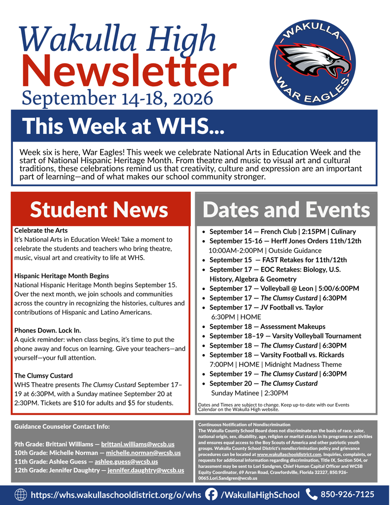 Wakulla High School Newsletter for September 14–18, 2026. This week’s message celebrates National Arts in Education Week and the beginning of National Hispanic Heritage Month. Student News highlights the importance of arts education, recognizes Hispanic and Latino history and culture, reminds students to put phones away and focus during class, and promotes WHS Theatre’s production of The Clumsy Custard, with performances September 17–19 at 6:30 p.m. and a Sunday matinee September 20 at 2:30 p.m. Upcoming events include French Club, Herff Jones orders for juniors and seniors, FAST and EOC retakes, volleyball at Leon, JV football against Taylor, assessment makeups, a varsity volleyball tournament, varsity football against Rickards and performances of The Clumsy Custard. Counselor contact information and a reminder to check the WHS Events Calendar for schedule changes are also included.