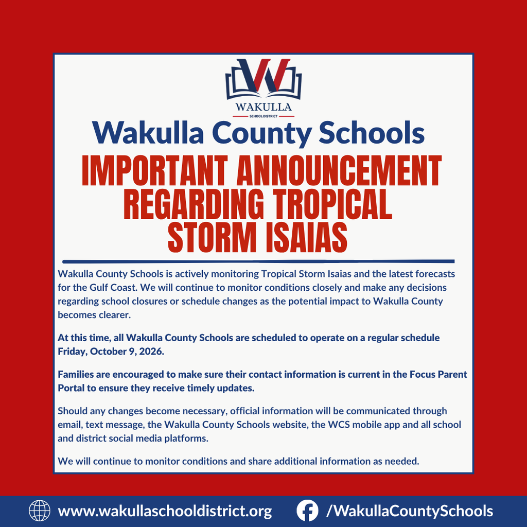 Wakulla County Schools is actively monitoring Tropical Storm Isaias and the latest forecasts for the Gulf Coast. We will continue to monitor conditions closely and make any decisions regarding school closures or schedule changes as the potential impact to Wakulla County becomes clearer. At this time, all Wakulla County Schools are scheduled to operate on a regular schedule Friday, October 9, 2026. Families are encouraged to make sure their contact information is current in the Focus Parent Portal to ensure they receive timely updates. Should any changes become necessary, official information will be communicated through email, text message, the Wakulla County Schools website, the WCS mobile app and all school and district social media platforms. We will continue to monitor conditions and share additional information as needed.