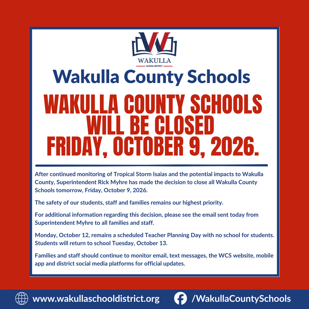 Wakulla County Schools will be CLOSED Friday, October 9, 2026. After continued monitoring of Tropical Storm Isaias and the potential impacts to Wakulla County, Superintendent Rick Myhre has made the decision to close all Wakulla County Schools tomorrow. The safety of our students, staff and families remains our highest priority. For additional information regarding this decision, please see the email sent today from Superintendent Myhre. Monday, October 12, remains a scheduled Teacher Planning Day with no school for students. Students will return to school Tuesday, October 13. Families and staff should continue to monitor email, text messages, the WCS website, mobile app and district social media platforms for official updates.