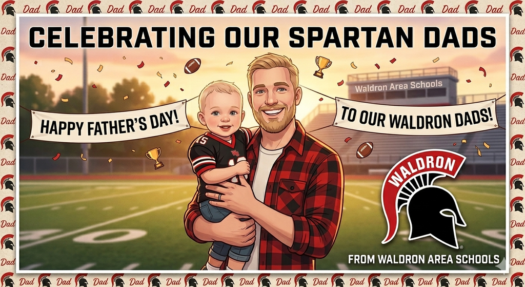 Happy Father's Day, Spartan Nation! To all the dads who cheer the loudest in the stands, help with homework late at night, and inspire our kids to give 100%, Waldron Area Schools appreciates you. Have a relaxing, wonderful day surrounded by the family that loves you. Go Spartans!