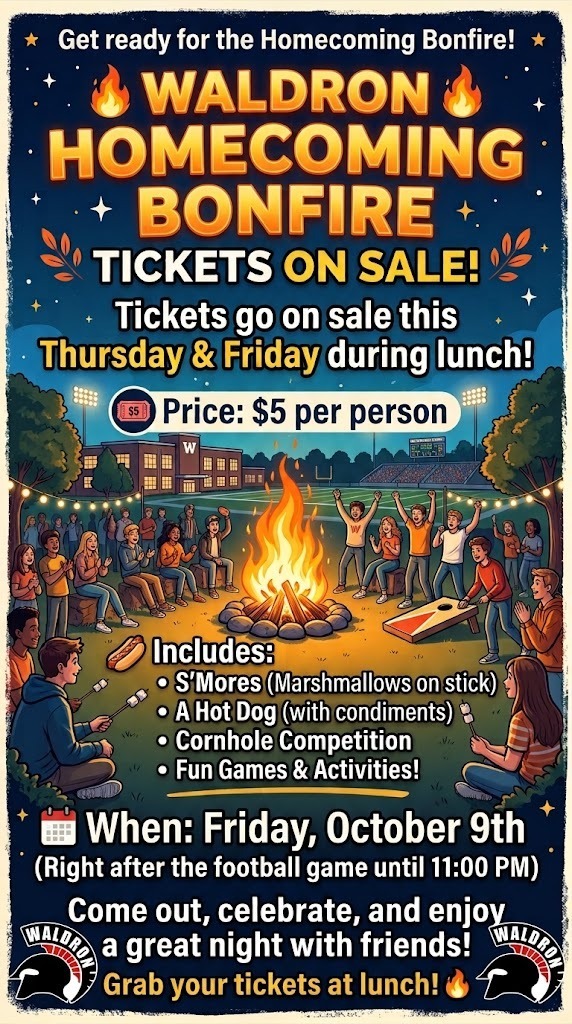 🔥 Waldron Homecoming Bonfire Tickets On Sale! 🔥 Get ready for the Homecoming Bonfire! Tickets go on sale this Thursday and Friday during lunch. 🎟️ Price: $5 per person 🌭 Includes: S'mores, a hot dog, cornhole competition, and games! 📅 When: Friday, October 9th (Right after the football game until 11:00 PM) Come out, celebrate, and enjoy a great night with friends! Grab your tickets at lunch!