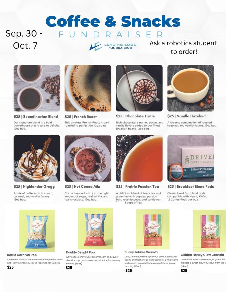 Coffee and Snacks fundraiser: Options are all $25. 1. Scandanavian Blend, 2. French Roast, 3. Chocolate Turtle, 4. Vanilla Hazelnut, 5. Highlander Grogg, 6. Hot Chocolate mix, 7. Prairie Passion Tea, 8. Breakfast Blend pods, 9. Kettle Carnival popcorn, 10. Double Delight popcorn, 11. Sunny Jubilee Granola, 12. Golden Honey Glow Granola