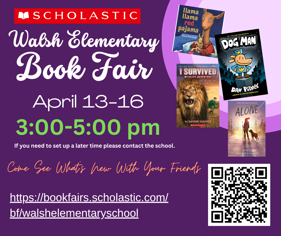 Walsh Elementary Book Fair - April 13-16, 3-5pm. Visit https://bookfairs.scholastic.com/bf/walshelementaryschool