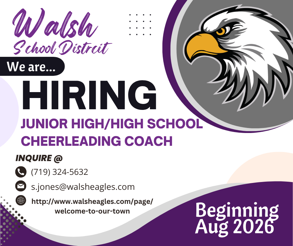 Walsh School District is now hiring Head Junior High/High School Cheerleading coach for 2026-2027 school year. Contact School for more information.