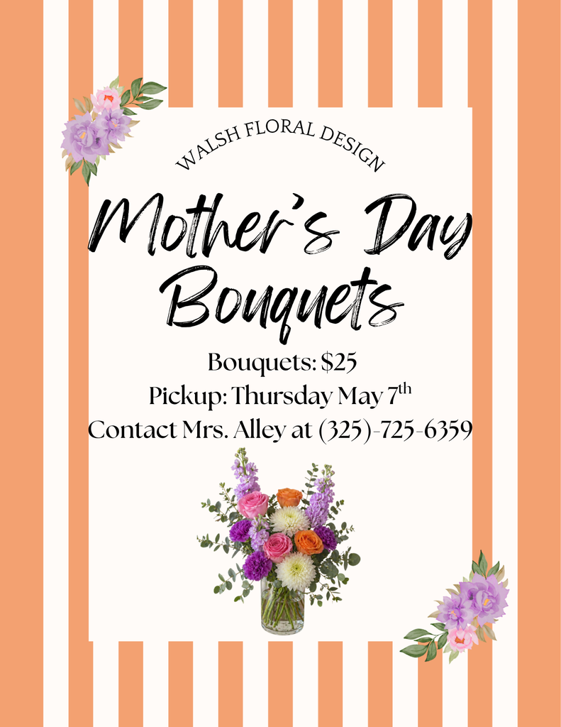 Mother's Day Bouquets $25 Contact Mrs. Alley (325)725-6359