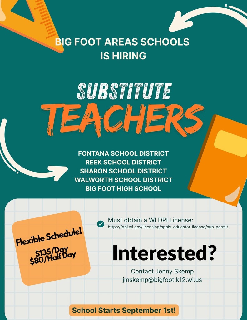 **📚 Big Foot Area Schools is Hiring Substitute Teachers!**

Looking for a flexible way to make a difference? Big Foot Area Schools is seeking substitute teachers to serve the following schools:

* Fontana School District
* Reek School District
* Sharon School District
* Walworth School District
* Big Foot High School

**What We Offer:**

* Flexible schedule
* **$135/day** or **$80/half day**

**Requirements:**

* Must obtain a Wisconsin DPI Substitute Permit.

**Interested?**
Contact **Jenny Skemp** at **[jmskemp@bigfoot.k12.wi.us](mailto:jmskemp@bigfoot.k12.wi.us)** for more information.

**School starts September 1st—apply today!**
