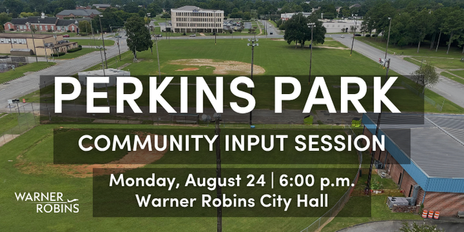 Community Input Session Monday, August 24 | 6:00 p.m. Warner Robins City Hall — Council Chambers 700 Watson Blvd.