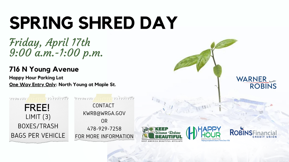 Keep Warner Robins Beautiful and Robins Financial Credit Union are joining forces to bring you Spring Shred Day 2026!  If you have old files filled with statements or confidential records, bring them to us in the Happy Hour parking lot on Friday, April 17th, from 9 a.m. until 1 p.m. and let our shredder work for you!  This is a one-day only FREE service with a limit of three boxes or trash bags per vehicle.  For more information contact: kwrb@wrga.gov or 478-929-7258. 