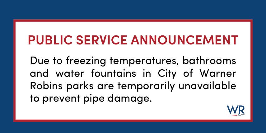 Due to freezing temperatures, bathrooms and water fountains in City of Warner Robins parks are temporarily unavailable until further notice to prevent pipe damage. These measures help protect park facilities during extreme cold weather. We appreciate your understanding as we work to keep our parks safe and well-maintained. Please plan accordingly when visiting our parks.
