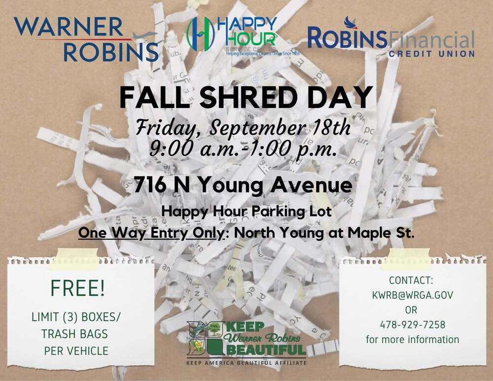 - Keep Warner Robins Beautiful and Robins Financial Credit Union are joining forces to bring you Fall Shred Day 2026! If you have old files filled with statements or confidential records, bring them to us in the Happy Hour parking lot on Friday, September 18th, from 9 a.m. until 1 p.m. and let our shredder work for you! This is a one-day only FREE service with a limit of three boxes or trash bags per vehicle. For more information contact: kwrb@wrga.gov or 478-929-7258.