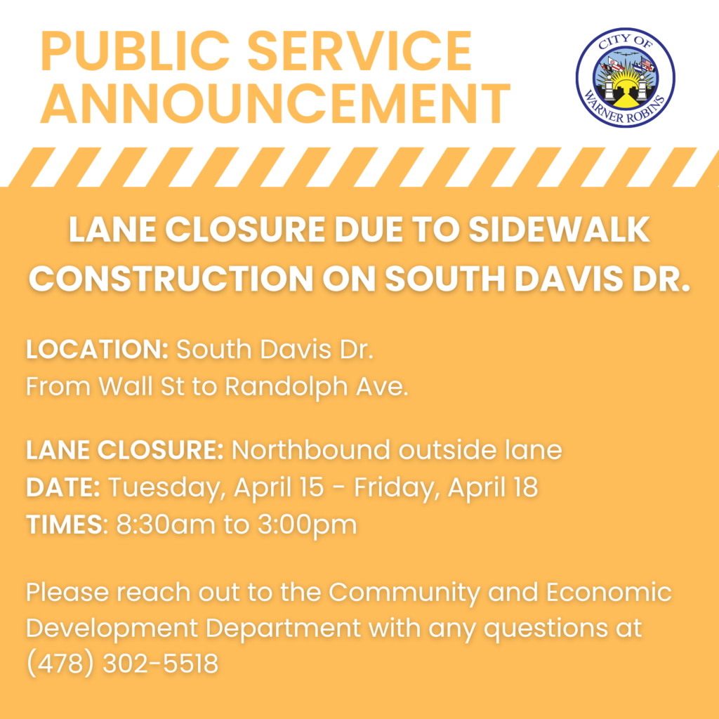 The City of Warner Robins Government will begin construction of sidewalks along South Davis Dr. from Wall St. to Randolph Ave. Be advised that the northbound outside lane will be closed on April 15-18, 2025 from 8:30am-3:00pm. Please reach out to the Community and Economic Development Department with any questions at (478) 302-5518