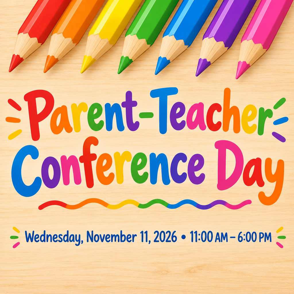 Parent Teacher Conference Day Wednesday, November 11, 2026 11:00AM -6:00 PM