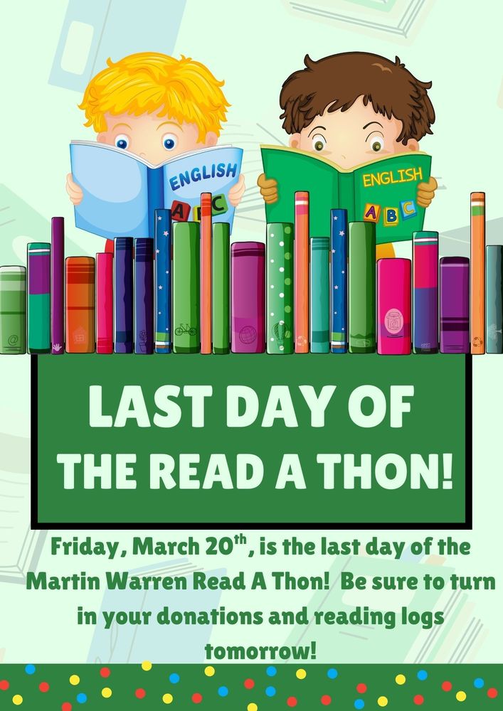 light green background with books, graphic of two children reading behind a row of books  Text: Last Day of the Read a Thon!  Friday March 20th is the last day of the Martin Warren Read A Thon! Be sure to turn in your donations and reading logs tomorrow!