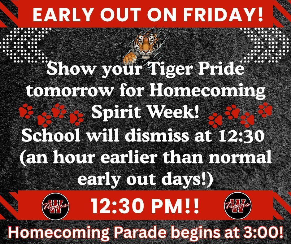 Dress for Tiger Pride Spirit Day on Friday, October 9th!  Early Dismissal at 12:30 pm.  Homecoming Parade begins at 3:00