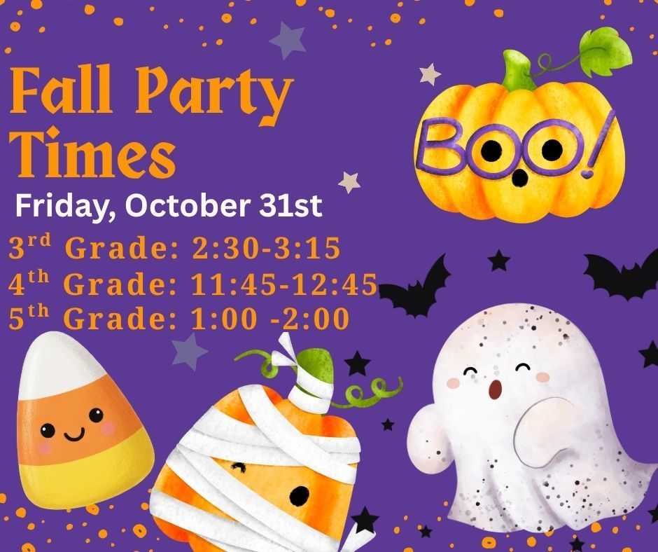 Purple background with cute ghost, pumpkin and candy corn figures. Fall party times for Friday, October 31st, 2025 listed: 3rd grade- 2:30-3:15, 4th grade- 11:45-12:45, 5th grade- 1:00-2:00