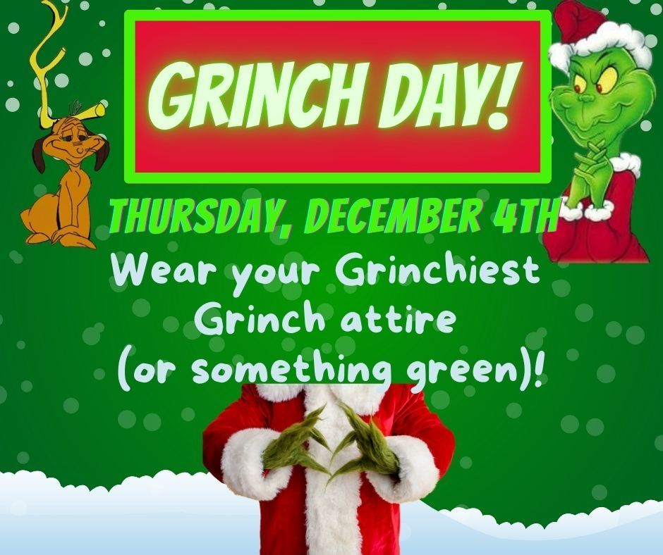 Green background with red letters Grinch Day Thursday, December 4th Wear your grinchiest attire ( or something green).