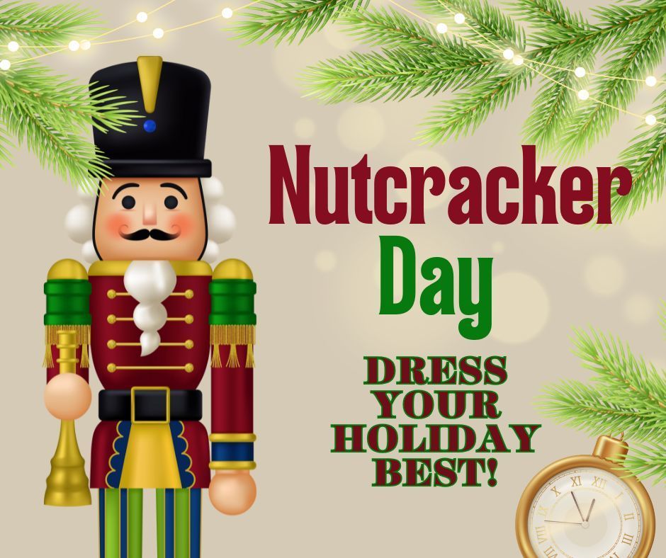 Tan background with graphic of a Nutcracker, a pocket watch, pine branches and Christmas lights. Text: Nutcracker Day- Dress your holiday best!