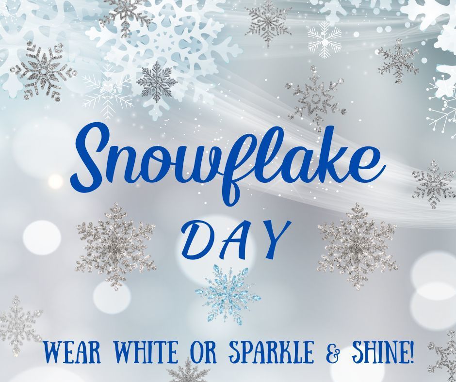 Light blue/gray background with graphic snowflake images.  Blue Text: Snowflake Day  Wear White or Sparkle & Shine