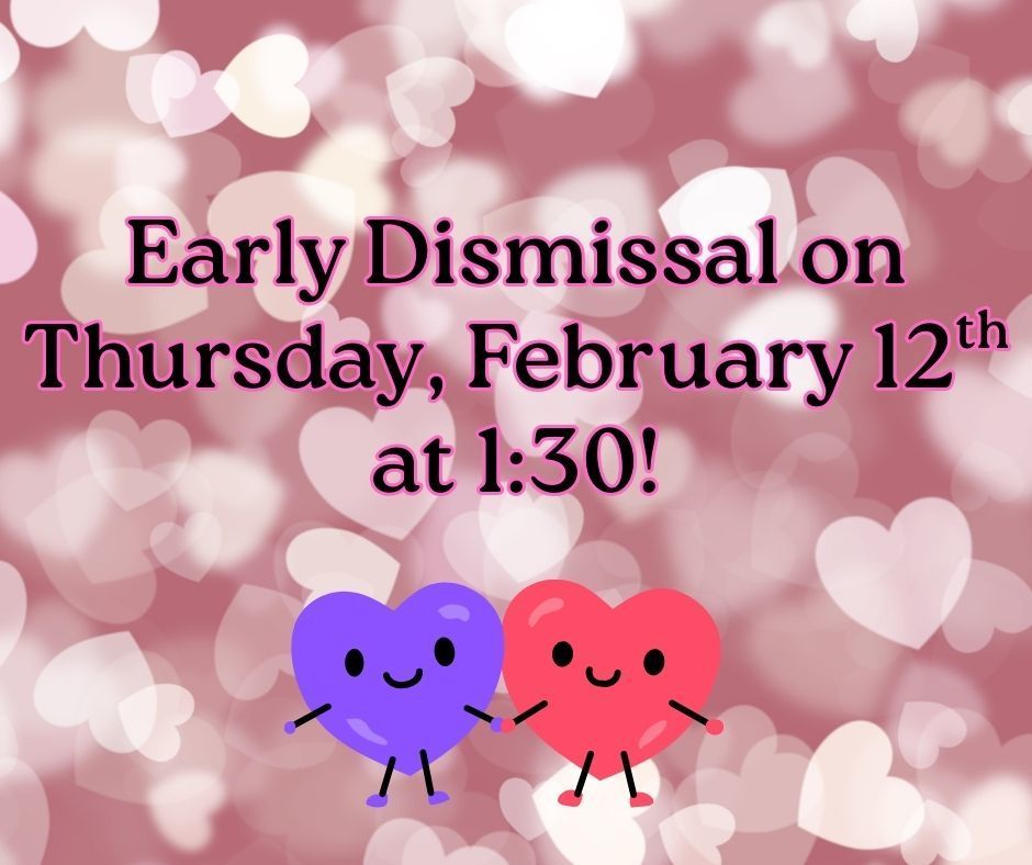 Pink heart background with graphic of two hearts Text: Early Dismissal on Thursday, February 12th, at 1:30!